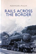 Book cover of Rails Across the Border - The Story of Anglo-Scottish Railways by MULLAY, A.J. 